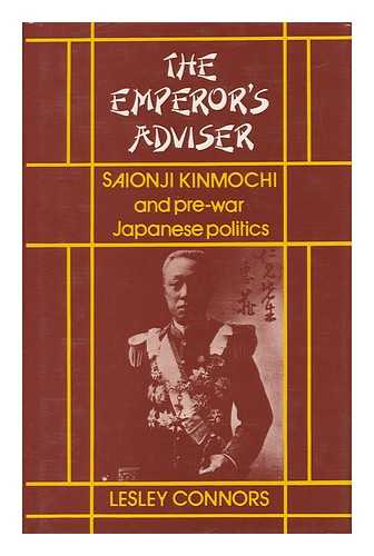 CONNORS, LESLEY - The Emperor's Adviser : Saionji Kinmochi and Pre-War Japanese Politics / Lesley Connors