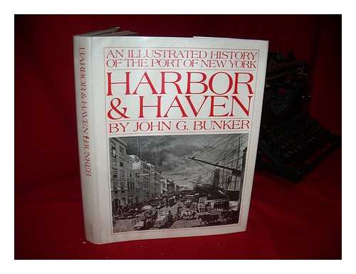 BUNKER, JOHN - Harbor & Haven : an Illustrated History of the Port of New York