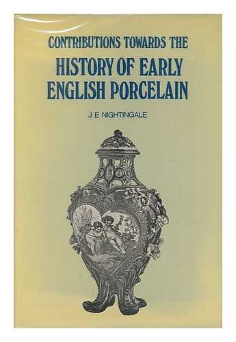 NIGHTINGALE, JAMES EDWARD - Contributions Towards the History of Early English Porcelain from Contemporary Sources; to Which Are Added Reprints from Messrs. Christie's Sale Catalogues of the Chelsea, Derby, Worcester and Bristol Manufactories from 1769 to 1785, by J. E. Nightingale