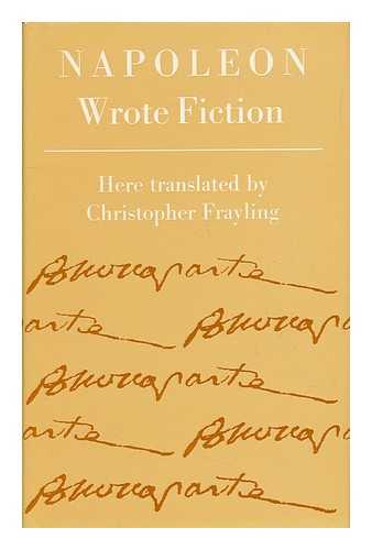 NAPOLEON I, EMPEROR OF THE FRENCH (1769-1821). CHRISTOPHER FRAYLING (ED. ) - Napoleon Wrote Fiction. Edited, Introduced, and Translated by Christopher Frayling