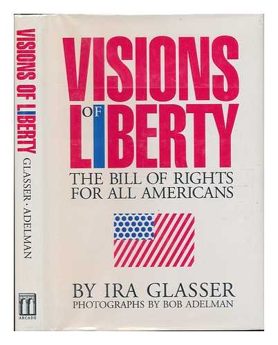 GLASSER, IRA. BOB ADELMAN (PHOTOG. ) - Visions of Liberty : the Bill of Rights for all Americans