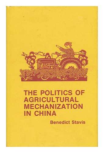 STAVIS, BENEDICT - The Politics of Agricultural Mechanization in China / Benedict Stavis