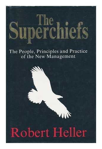 HELLER, ROBERT - The Superchiefs : the People, Principles and Practice of the New Management / Robert Heller