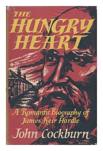 COCKBURN, JOHN - The Hungry Heart : a Romantic Biography of James Keir Hardie