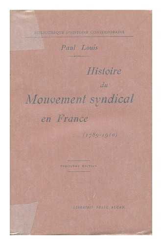 LOUIS, PAUL (1872-1948) - Histoire Du Mouvement Syndical En France, 1789-1910
