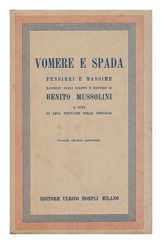 MUSSOLINI, BENITO (1883-1945). TRIVULZIO, MADDALENA TERESA CAVAZZI DELLA SOMAGLIA, PRINCIPESSA (1873-) - Vomere E Spada : Pensieri E Massime Raccolti Dagli Scritti E Discorsi Di Benito Mussolini / a Cura Di Lena Trivulzio Della Somaglia