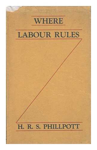 PHILLPOTT, HENRY ROY STEWART - Where Labour Rules : a Tour through Towns and Counties