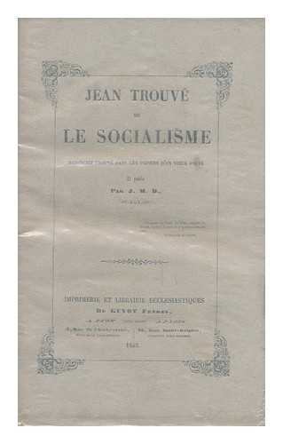 J. M. D. - Jean Trouve Ou Le Socialisme : Manuscrit Trouve Dans Les Papiers D'Un Vieux Poete