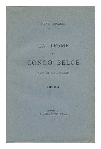 SEGAERT, HENRI - Un Terme Au Congo Belge : Notes Sur La Vie Coloniale, 1916-1918 / Henri Segaert