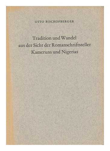 BISCHOFBERGER, OTTO - Tradition Und Wandel Aus Der Sicht Der Romanschriftsteller Kameruns Und Nigerias