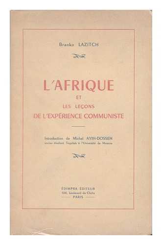 LAZITCH, BRANKO (PSEUD. OF BRANISLAV STRANJAKOVITCH) - L'Afrique Et Les Lecons De L'Experience Communiste; Introduction De Michel Kyih-Dosseh