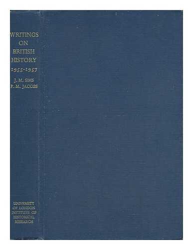 SIMS, JOHN. PHYLLIS M. JACOBS (EDS. ) - Writings on British History, 1955-1957 : a Bibliography of Books and Articles on the History of Great Britain from about 450 AD to 1939, Published During the Years 1955-57... . ..inclusive with an Appendix Containing a Select List of Publications in These Years / Edited by John Merriman Sims and Phyllis M. Jacobs