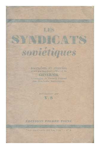 SHVERNIK, N. M. (NIKOLAI MIKHAILOVICH) [INTRO. ] - Les Syndicats Sovietiques, Documents Et Chiffres, Avec Un Rapport Officiel De Chvernik, Secretaire Du Conseil Central Des Syndicats Sovietiques. Introd. Par V. S.