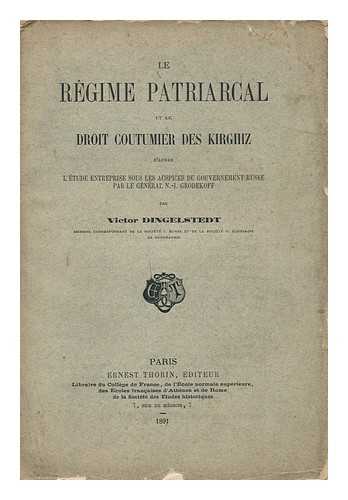 DINGELSTEDT, VICTOR - Le Regime Patriarcal Et Le Droit Coutumier Des Kirghiz : D'Apres L'Etude Enterprise ... Par Le General N. -I. Grodekoff