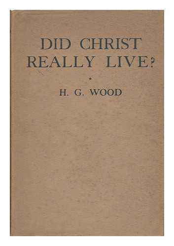 WOOD, H. G. (HERBERT GEORGE) - Did Christ Really Live?