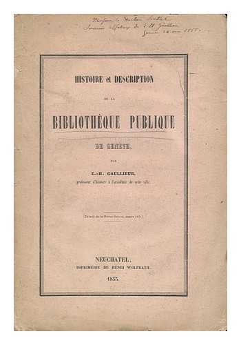 GAULLIEUR, E. -H. (EUSEBE HENRI ALBAN) - Histoire Et Description De La Bibliotheque Publique De Geneve / Par E. -H. Gaullieur