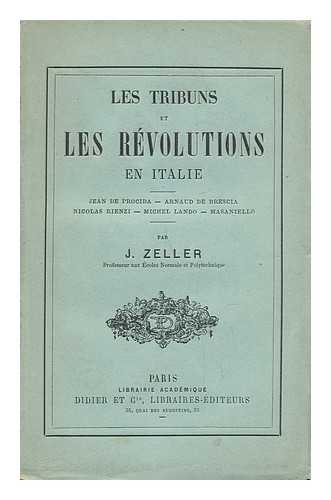 ZELLER, JULES (1819-1900) - Les Tribuns Et Les Revolutions En Italie : Jean De Procida, Arnaud De Brescia, Nicolas Rienzi, Michel Lando, Masaniello