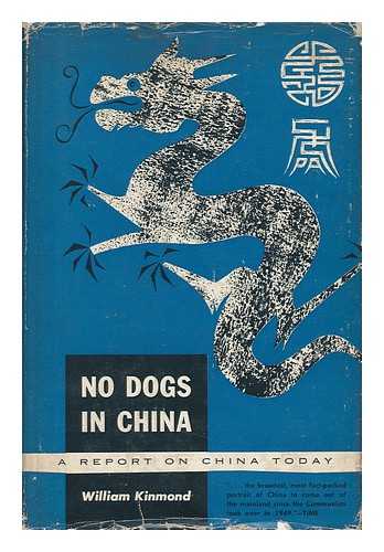 KINMOND, WILLIAM - No Dogs in China : a Report on China Today / William Kinmond