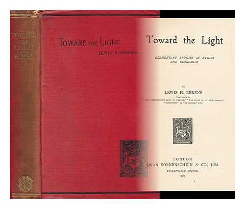 BERENS, LEWIS HENRY - Toward the Light : Elementary Studies in Ethics and Economics