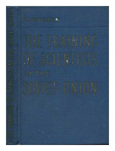 GALKIN, KONSTANTIN TIKHONOVICH - The Training of Scientists in the Soviet Union / K. Galkin ; Translated from the Russian by A. Shkarovsky