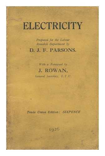 PARSONS, D. J. F. - Electricity .. / Prepared for the Labour Research Department by D. J. F. Parsons. with a Foreword by J. Rowan