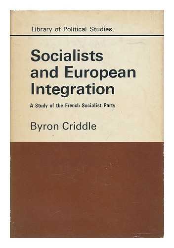 CRIDDLE, BYRON - Socialists and European Integration : a Study of the French Socialist Party