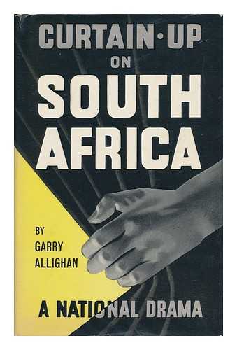 ALLIGHAN, GARRY - Curtain-Up on South Africa : Presenting a National Drama