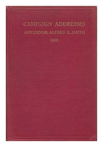 SMITH, GOVERNOR ALFRED E. - Campaign Addresses of Governor Alfred E. Smith, Democratic Candidate for President, 1928