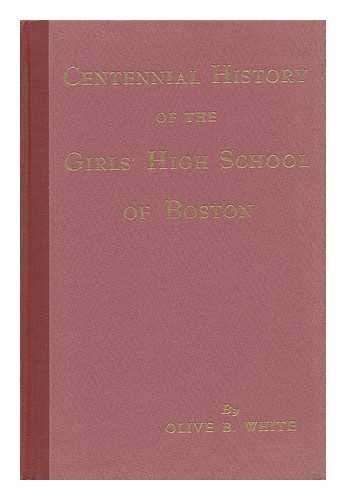 WHITE, OLIVE B. - Centennial History of the Girl's High School of Boston