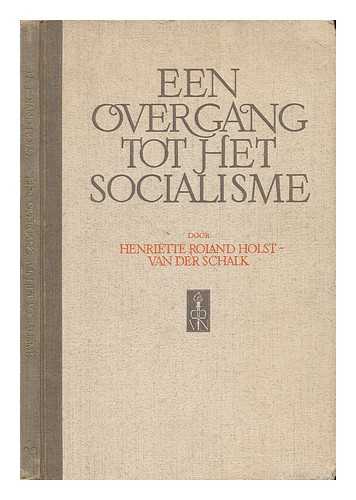 SCHALK, HENRIETTE VAN DER, AFTERWARDS HOLST HENRIETTE ROLAND - Een Overgang Tot Het Socialisme