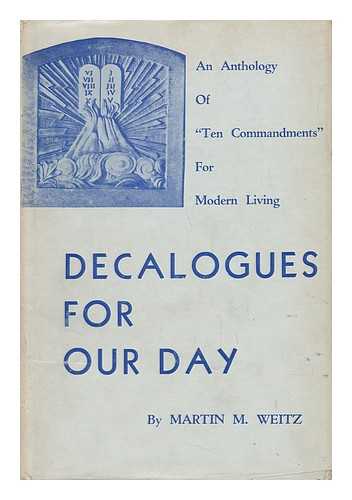 WEITZ, MARTIN MISHLI (1907-) ED. - Decalogues for Our Day : an Anthology of Ten Commandments for Modern Living