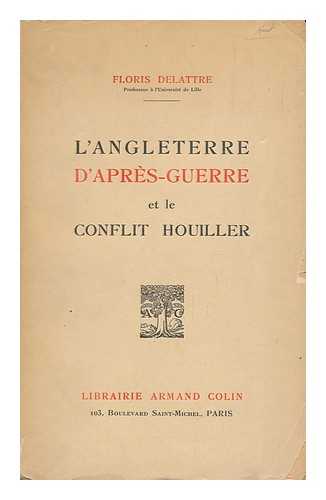 DELATTRE, FLORIS - L'Angleterre D'Apres-Guerre Et Le Conflit Houiller, 1919-1926 : Etude De Psychologie Sociale