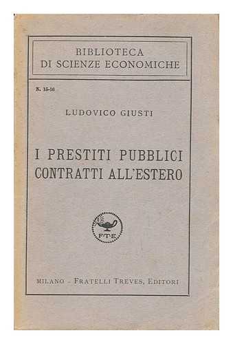 GIUSTI, LUDOVICO - I Prestiti Pubblici Contratti all Estero