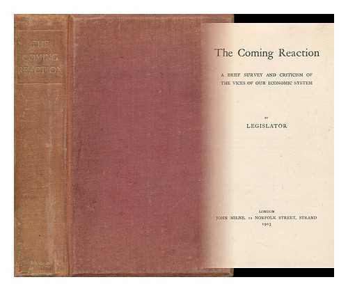 LEGISLATOR. SHAW, WILLIAM ARTHUR (1865-1943) - The Coming Reaction : a Brief Survey and Criticism of the Vices of Our Economic System