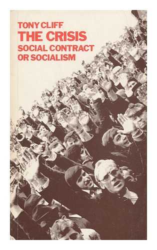 CLIFF, TONY (1917-) - The Crisis : Social Contract or Socialism / Tony Cliff ; with Cartoons by Phil Evans