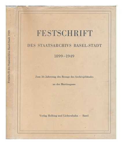 STAATSARCHIV DES KANTONS BASEL-STADT - Festschrift Des Staatsarchivs Basel-Stadt, 1899-1949. Zum 50. Jahrestag Des Bezugs Des Archivgebaudes an Der Martinsgasse