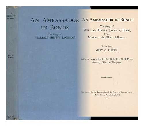 PURSER, M. C. (MARY CHESMER) - An Ambassador in Bonds : the Story of William Henry Jackson, Priest of the Mission to the Blind of Burma