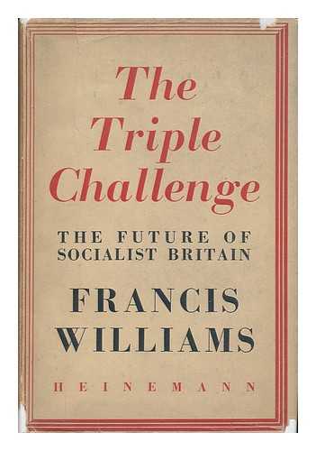WILLIAMS, EDWARD FRANCIS, BARON FRANCIS-WILLIAMS - The Triple Challenge: the Future of Socialist Britain