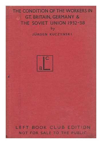 KUCZYNSKI, JURGEN - The Condition of the Workers in Great Britain, Germany and the Soviet Union, 1932-1938