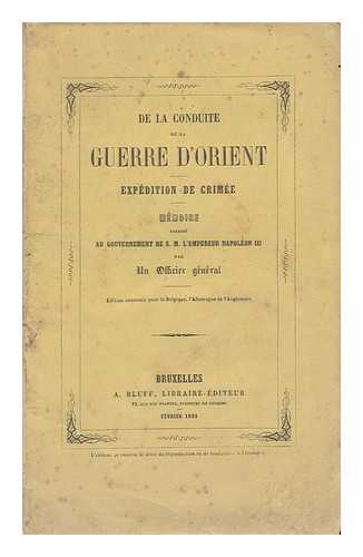 TAVERNIER - De La Conduite De La Guerre D'Orient, Expedition De Crimee : Memoire Adresse Au Gouvernement De S. M. L'Empereur Napoleon III / Par Un Officier General