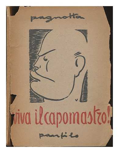 GALANTE GARRONE, CARLO [PSEUD: ISIDORO PAGNOTTA] - Viva IL Capomastro : Dagli Scritti, Discorsi E Colloqui Di Benito Mussolini / Isidoro Pagnotta [I. E. Carlo Galante Garrone! ; in Appendice: Viva L'Imbianchino : Le Promesse Di Hitler