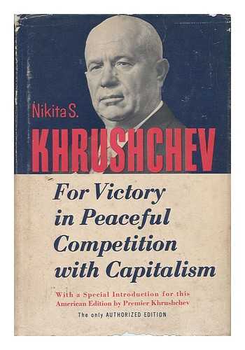 KHRUSHCHEV, NIKITA SERGEEVICH (1894-1971) - For Victory in Peaceful Competition with Capitalism. with a Special Introd. Written for the American Edition