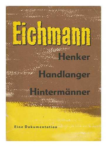 Ausschuss Fur Deutsche Einheit - Eichmann : Henker, Handlanger, Hintermänner; Eine Dokumentation / Ausschuss Fur Deutsche Einheit