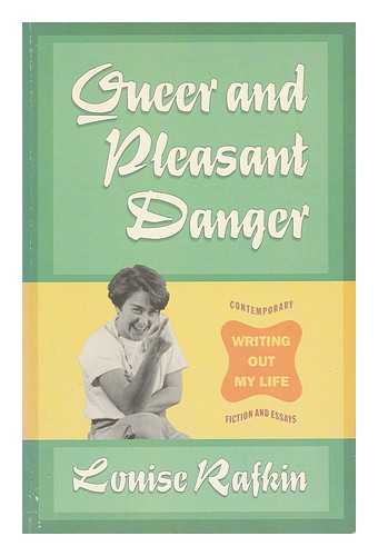 RAFKIN, LOUISE - Queer and Pleasant Danger : Writing out My Life