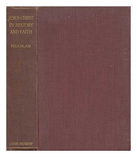 HEADLAM, ARTHUR CAYLEY, BP. OF GLOUCESTER - Jesus Christ in History and Faith : Being the William Belden Noble Lectures Delivered in Harvard University, 1924