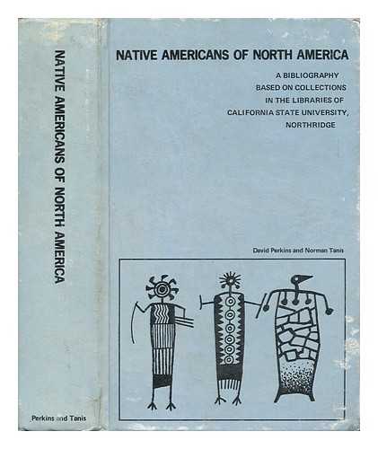 CALIFORNIA STATE UNIVERSITY, NORTHRIDGE / DAVID PERKINS & NORMAN TANIS (COMPS. ) - Native Americans of North America : a Bibliography Based on Collections in the Libraries of California State University, Northridge / Compiled by David Perkins and Norman Tanis