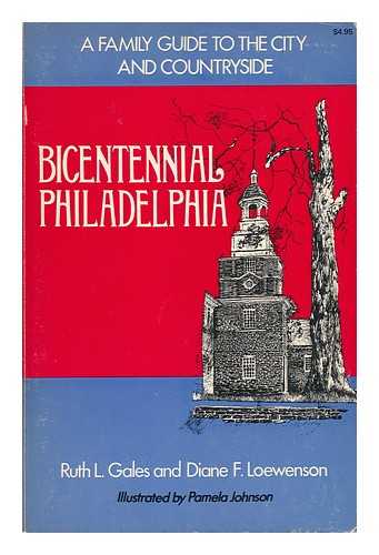 GALES, RUTH L. & LOEWENSON, DIANE F. - Bicentennial Philadelphia : a Family Guide to the City and Countryside