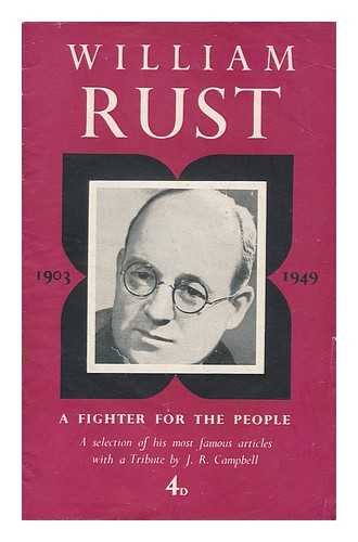 RUST, WILLIAM - William Rust. a Fighter for the People. Born April 24th, 1903. Died Thursday, February 3rd, 1949 ; (A Selection of His Most Famous Articles.)