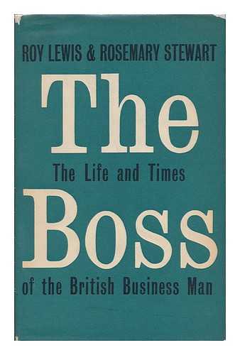 LEWIS, ROY. ROSEMARY STEWART - The Boss : the Life and Times of the British Business Man