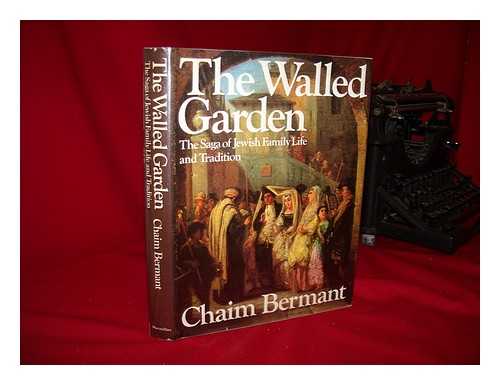 BERMANT, CHAIM - The Walled Garden : the Saga of Jewish Family Life and Tradition / Chaim Bermant